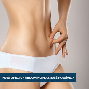 Mastopexia + abdominoplastia: é possível?